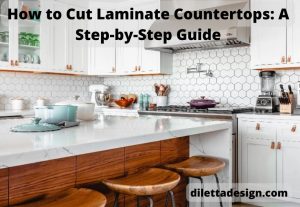 How to Cut Laminate Countertops: A Step-by-Step Guide